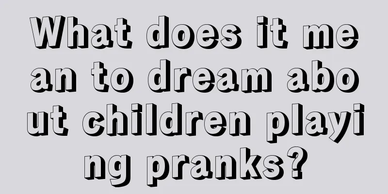 What does it mean to dream about children playing pranks?