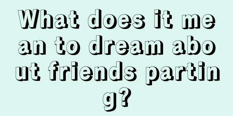 What does it mean to dream about friends parting?