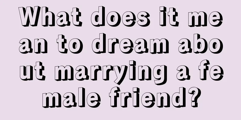 What does it mean to dream about marrying a female friend?