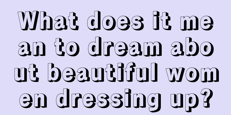 What does it mean to dream about beautiful women dressing up?