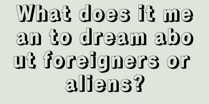 What does it mean to dream about foreigners or aliens?