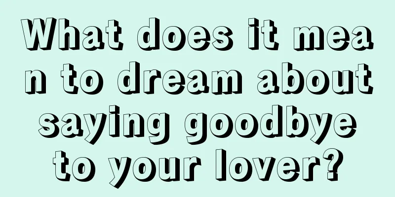 What does it mean to dream about saying goodbye to your lover?