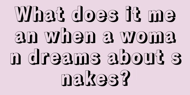 What does it mean when a woman dreams about snakes?