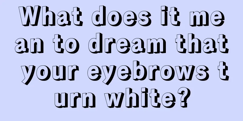 What does it mean to dream that your eyebrows turn white?