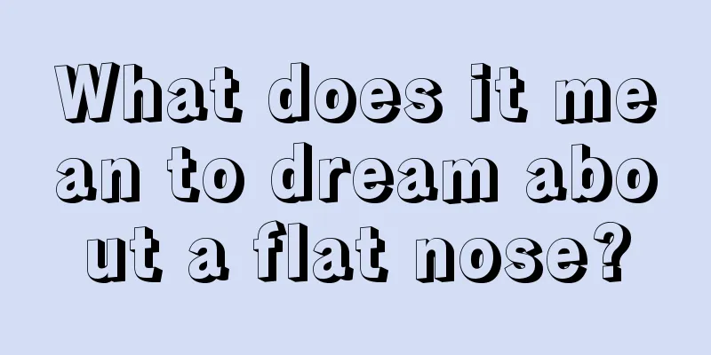 What does it mean to dream about a flat nose?