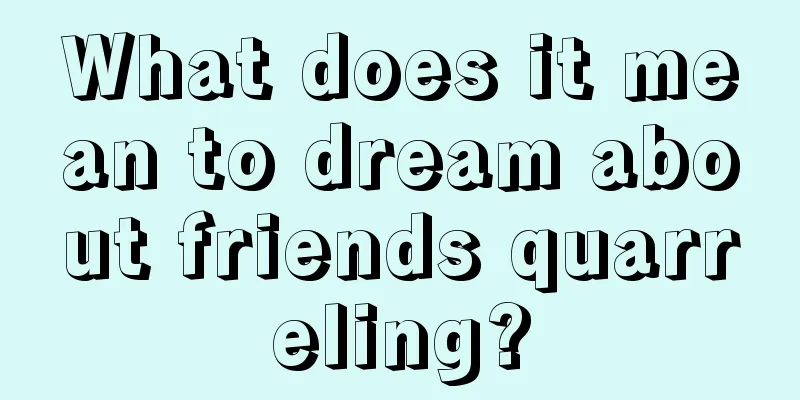 What does it mean to dream about friends quarreling?