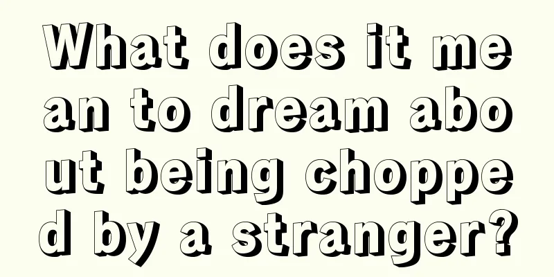 What does it mean to dream about being chopped by a stranger?