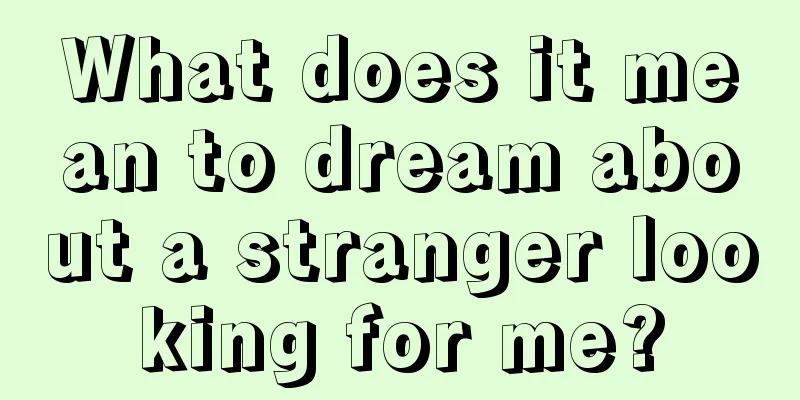 What does it mean to dream about a stranger looking for me?