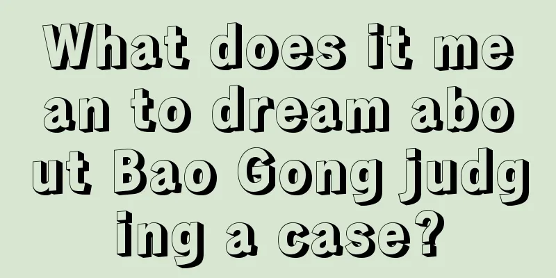 What does it mean to dream about Bao Gong judging a case?