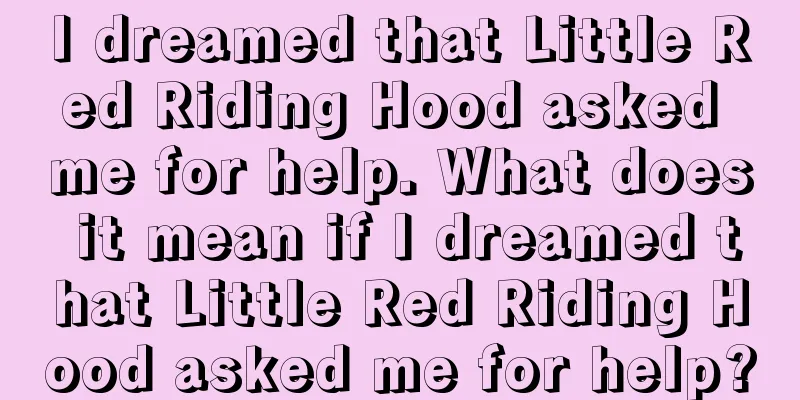 I dreamed that Little Red Riding Hood asked me for help. What does it mean if I dreamed that Little Red Riding Hood asked me for help?