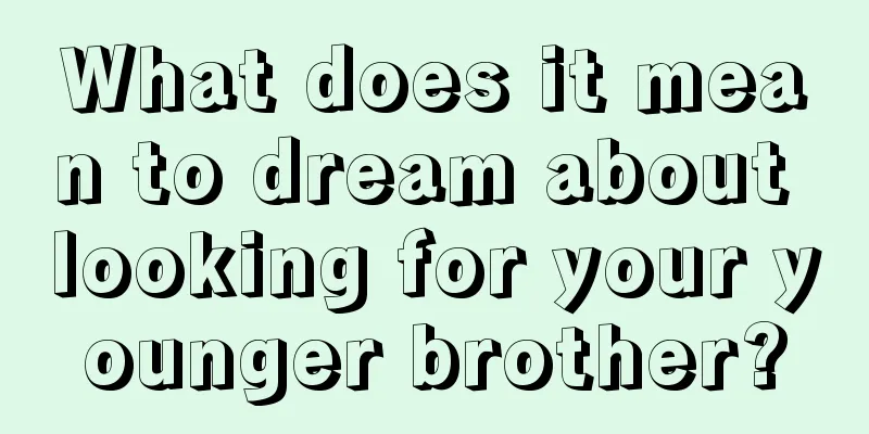 What does it mean to dream about looking for your younger brother?