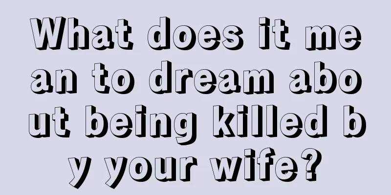 What does it mean to dream about being killed by your wife?