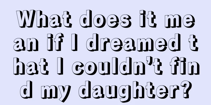 What does it mean if I dreamed that I couldn’t find my daughter?