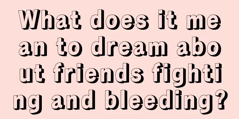 What does it mean to dream about friends fighting and bleeding?