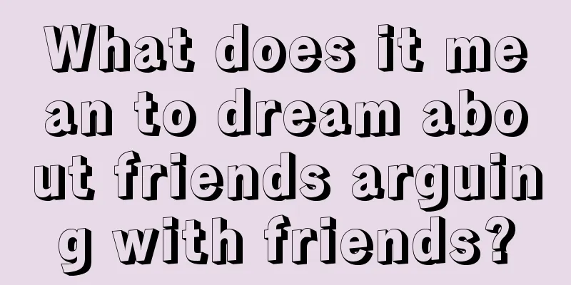 What does it mean to dream about friends arguing with friends?