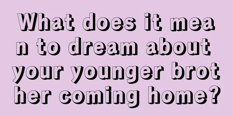 What does it mean to dream about your younger brother coming home?