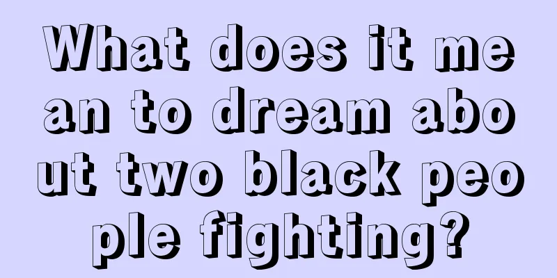 What does it mean to dream about two black people fighting?