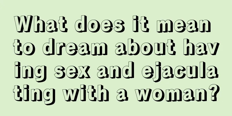 What does it mean to dream about having sex and ejaculating with a woman?