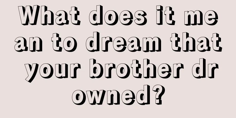 What does it mean to dream that your brother drowned?