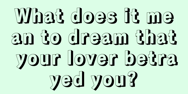 What does it mean to dream that your lover betrayed you?