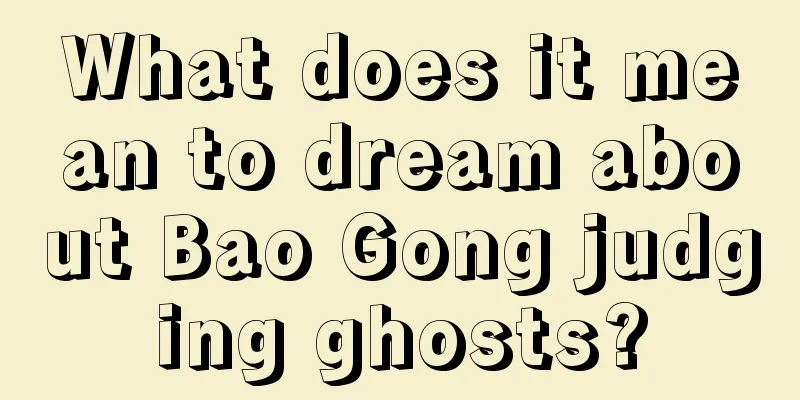 What does it mean to dream about Bao Gong judging ghosts?