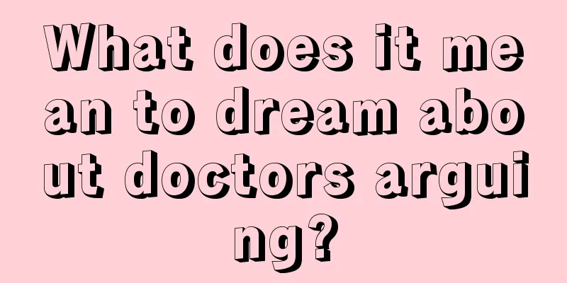 What does it mean to dream about doctors arguing?