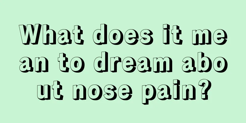 What does it mean to dream about nose pain?