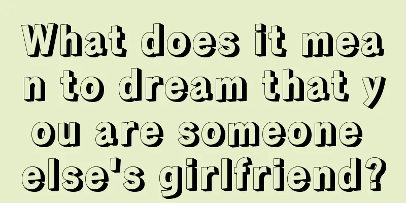 What does it mean to dream that you are someone else's girlfriend?