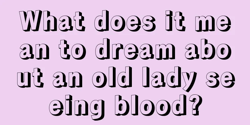 What does it mean to dream about an old lady seeing blood?