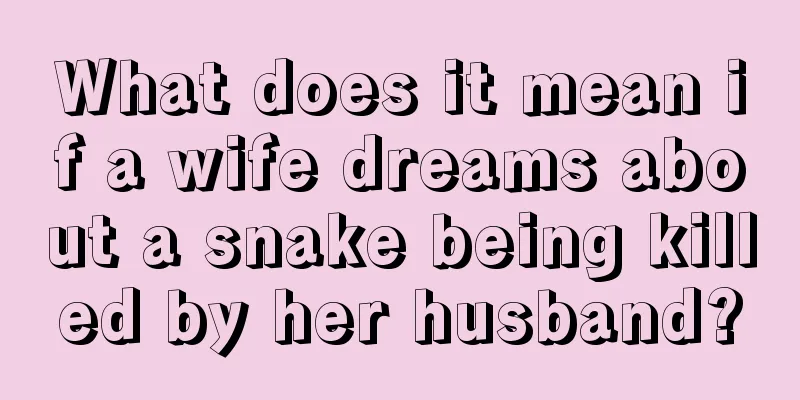 What does it mean if a wife dreams about a snake being killed by her husband?