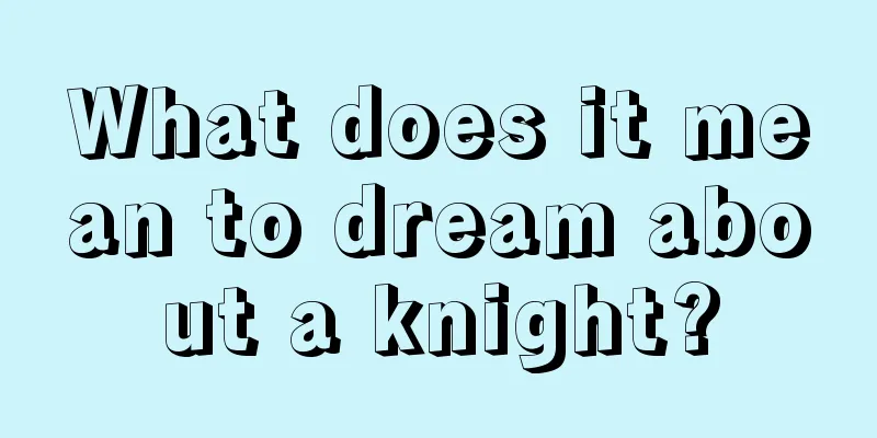 What does it mean to dream about a knight?