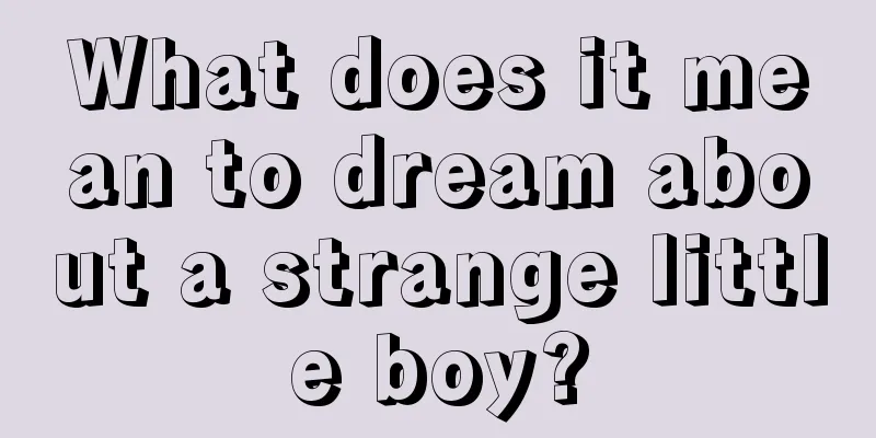 What does it mean to dream about a strange little boy?