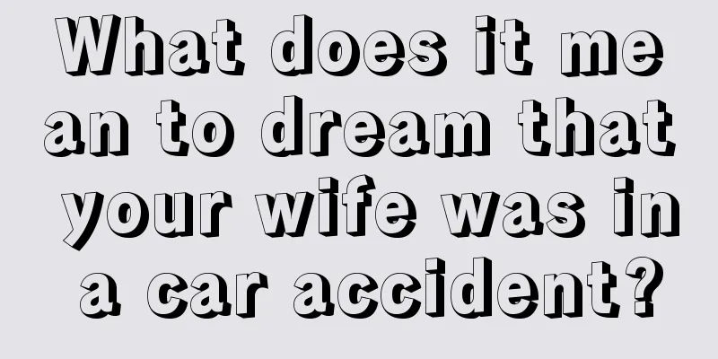 What does it mean to dream that your wife was in a car accident?