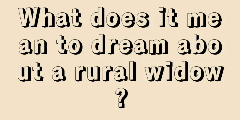 What does it mean to dream about a rural widow?