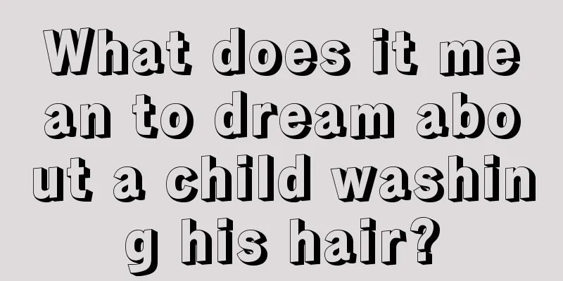 What does it mean to dream about a child washing his hair?