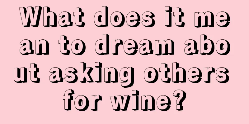 What does it mean to dream about asking others for wine?