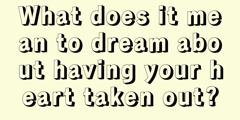 What does it mean to dream about having your heart taken out?