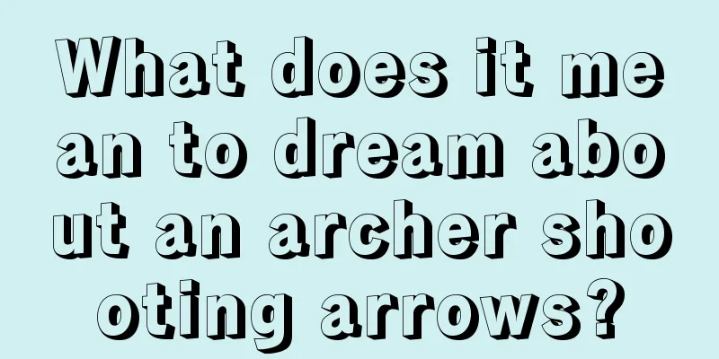 What does it mean to dream about an archer shooting arrows?