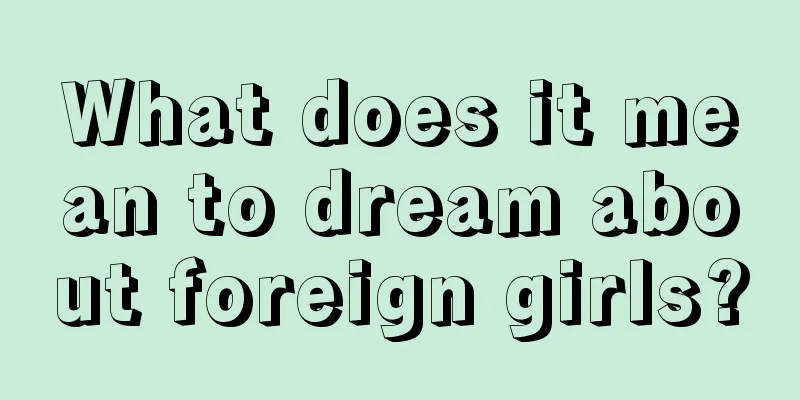 What does it mean to dream about foreign girls?