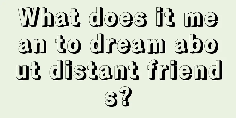 What does it mean to dream about distant friends?