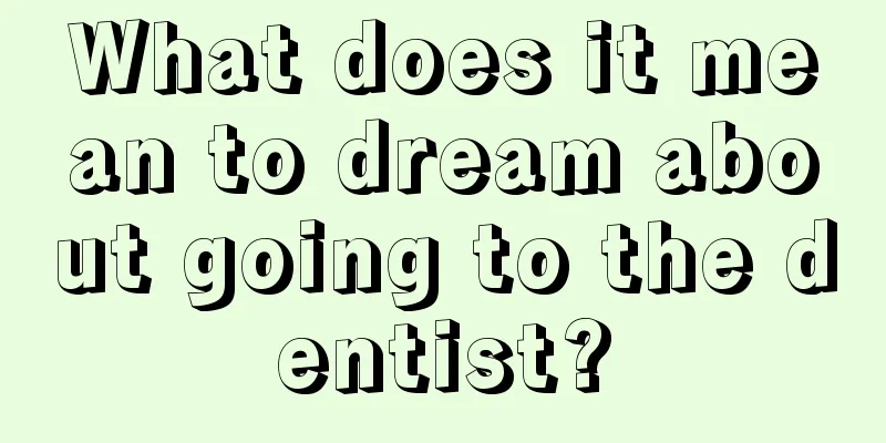 What does it mean to dream about going to the dentist?