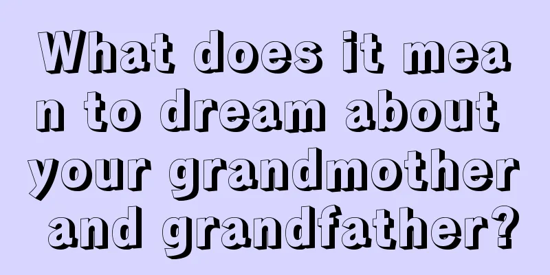 What does it mean to dream about your grandmother and grandfather?