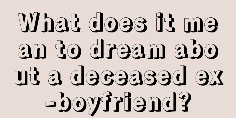 What does it mean to dream about a deceased ex-boyfriend?