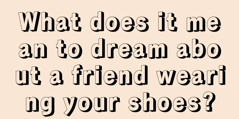 What does it mean to dream about a friend wearing your shoes?