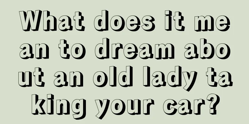 What does it mean to dream about an old lady taking your car?