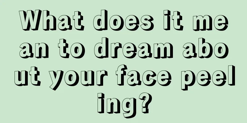 What does it mean to dream about your face peeling?