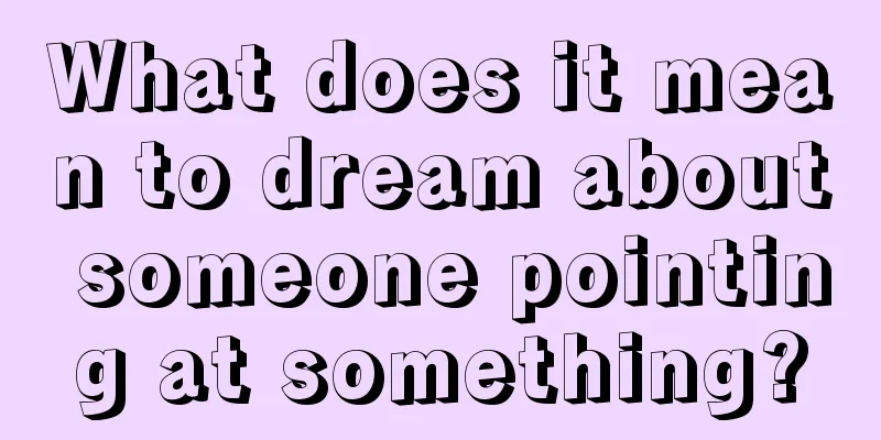 What does it mean to dream about someone pointing at something?