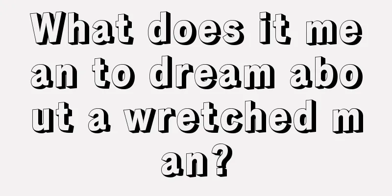 What does it mean to dream about a wretched man?