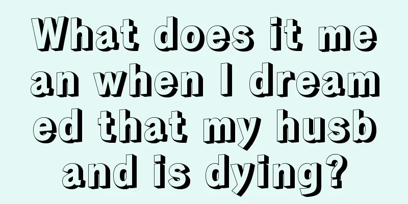 What does it mean when I dreamed that my husband is dying?