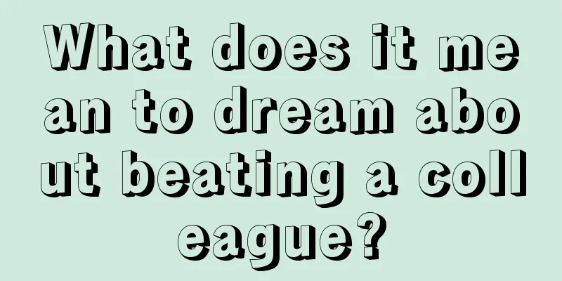 What does it mean to dream about beating a colleague?